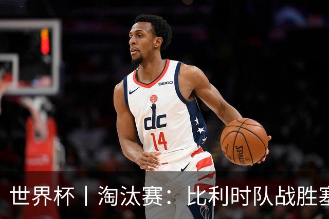 世界杯丨淘汰赛：比利时队战胜塞内加尔队