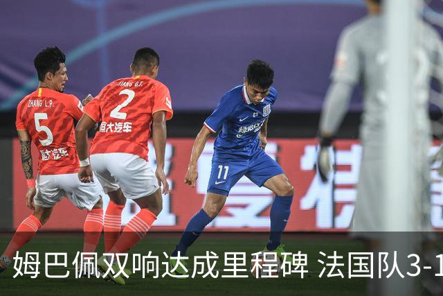 姆巴佩双响达成里程碑 法国队3-1塞内加尔队