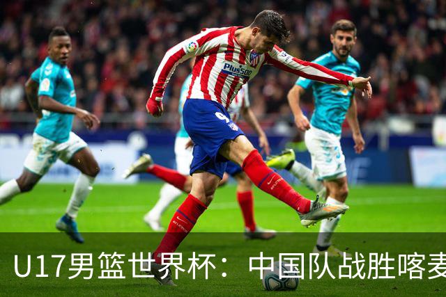 U17男篮世界杯：中国队战胜喀麦隆队